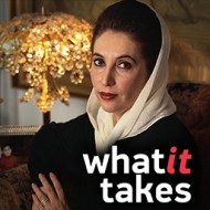 What It Takes - Benazir Bhutto